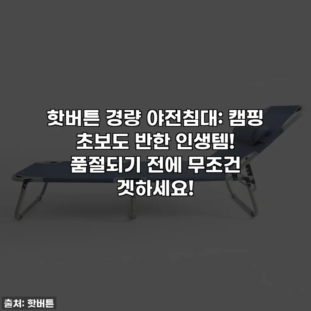 핫버튼 경량 야전침대: 캠핑 초보도 반한 인생템! 품절되기 전에 무조건 겟하세요!