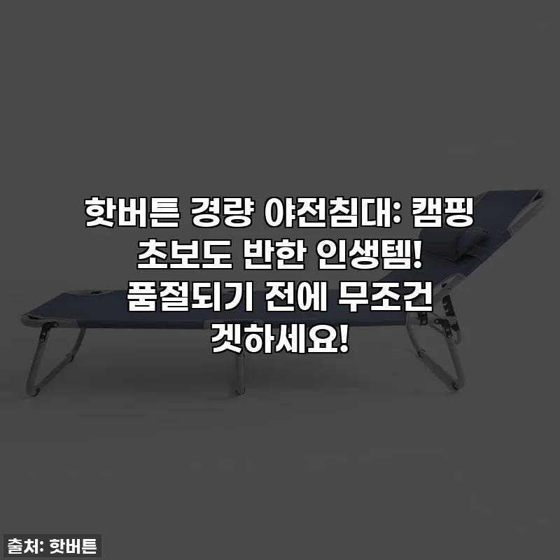 핫버튼 경량 야전침대: 캠핑 초보도 반한 인생템! 품절되기 전에 무조건 겟하세요!