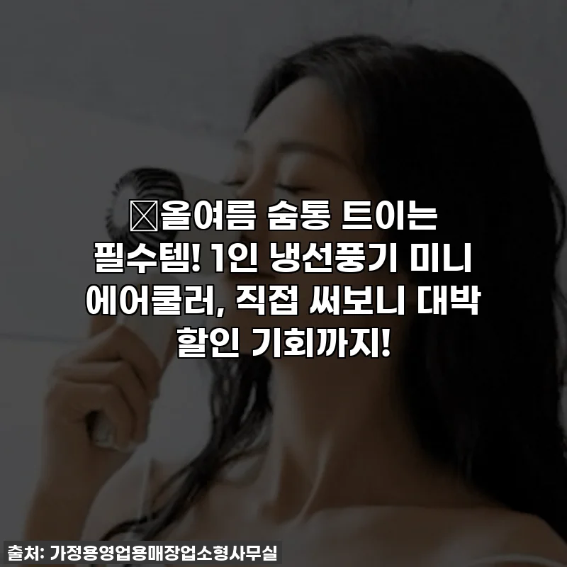 ✨올여름 숨통 트이는 필수템! 1인 냉선풍기 미니 에어쿨러, 직접 써보니 대박 할인 기회까지!