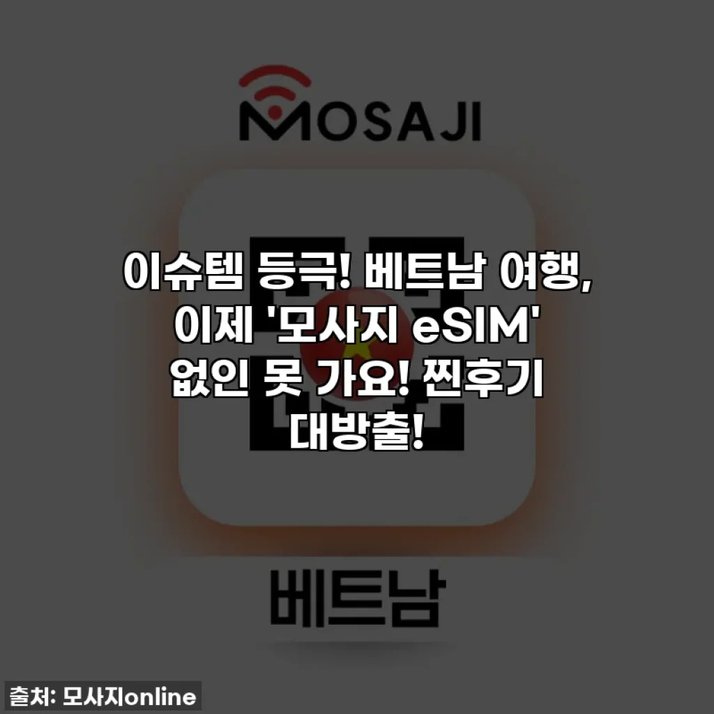 이슈템 등극! 베트남 여행, 이제 '모사지 eSIM' 없인 못 가요! 찐후기 대방출!