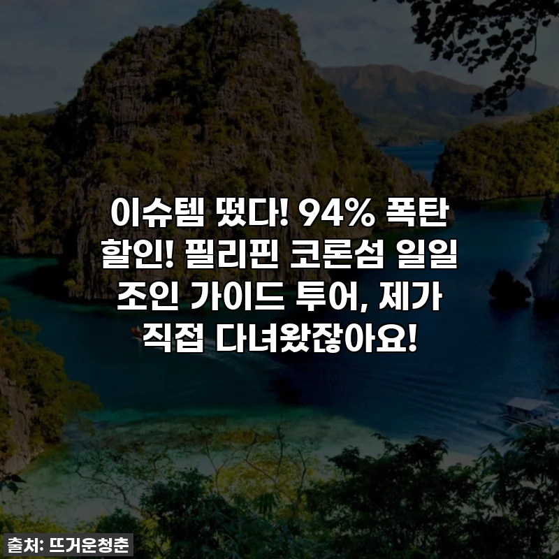 이슈템 떴다! 94% 폭탄 할인! 필리핀 코론섬 일일 조인 가이드 투어, 제가 직접 다녀왔잖아요!