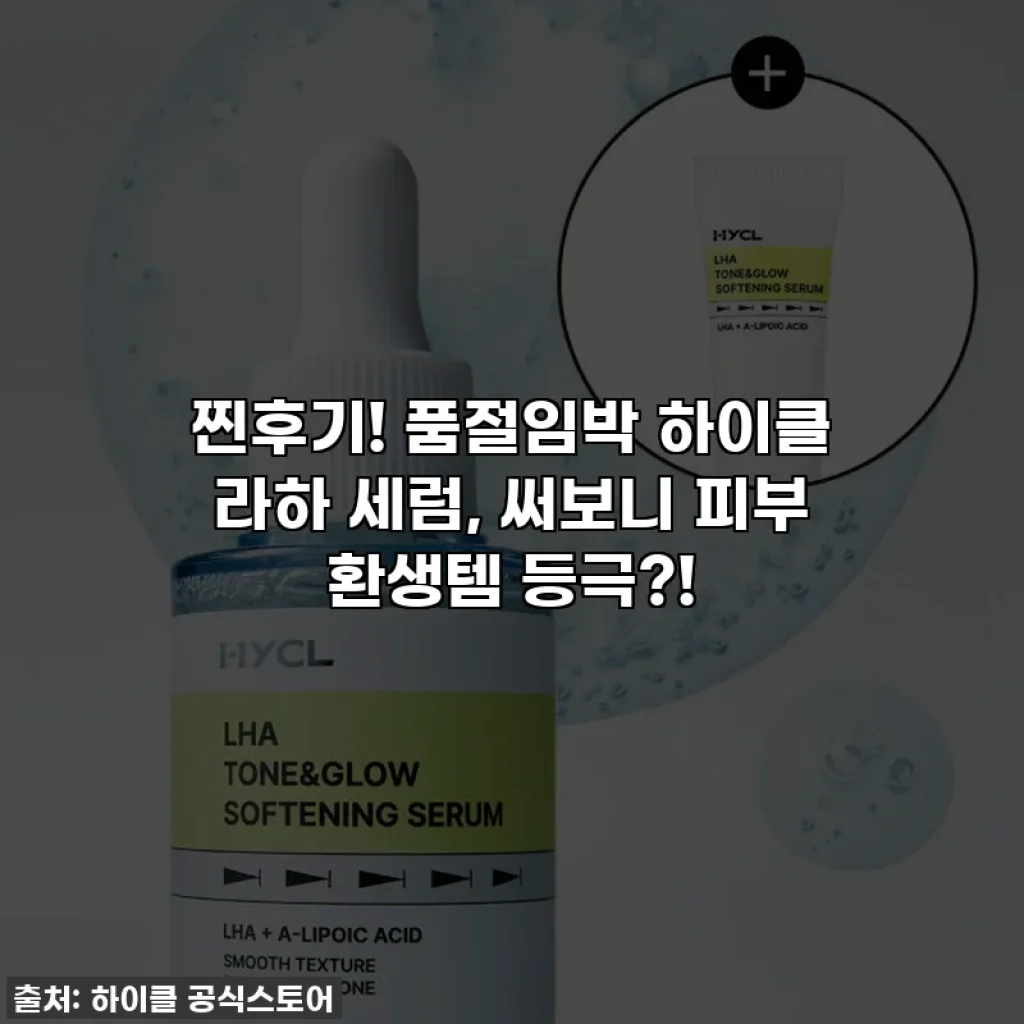 찐후기! 품절임박 하이클 라하 세럼, 써보니 피부 환생템 등극?!