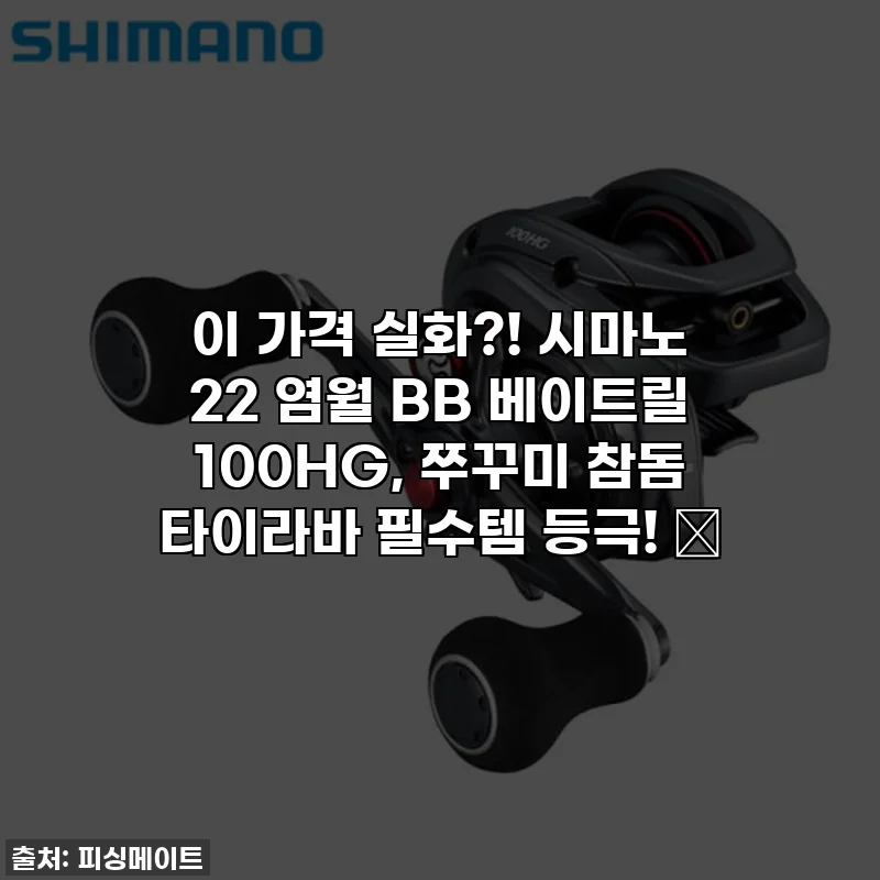 이 가격 실화?! 시마노 22 염월 BB 베이트릴 100HG, 쭈꾸미 참돔 타이라바 필수템 등극! 🎣