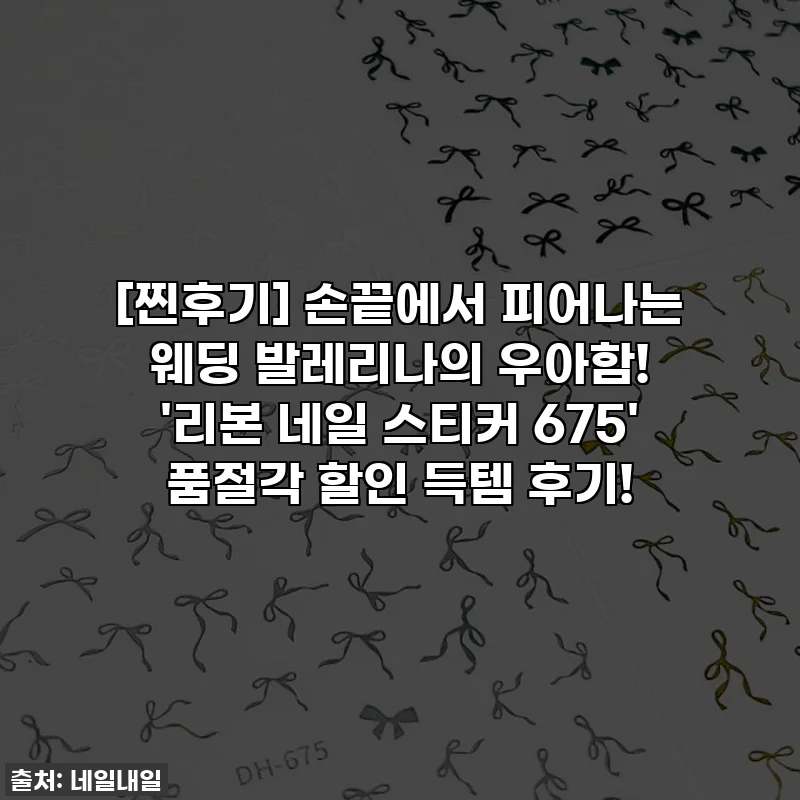 [찐후기] 손끝에서 피어나는 웨딩 발레리나의 우아함! '리본 네일 스티커 675' 품절각 할인 득템 후기!