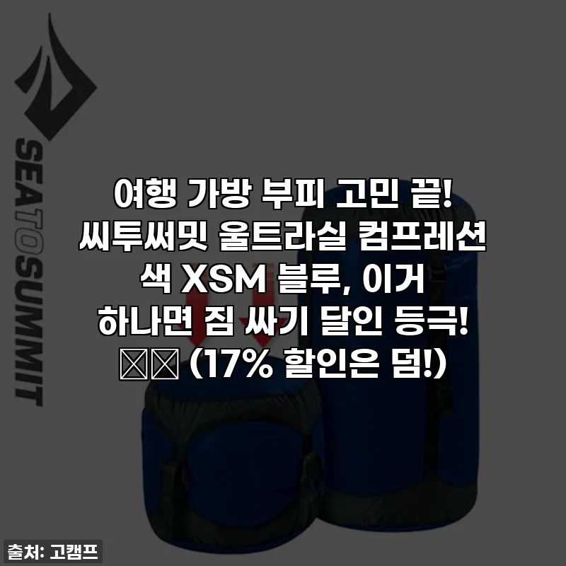 여행 가방 부피 고민 끝! 씨투써밋 울트라실 컴프레션 색 XSM 블루, 이거 하나면 짐 싸기 달인 등극! 📦✨ (17% 할인은 덤!)