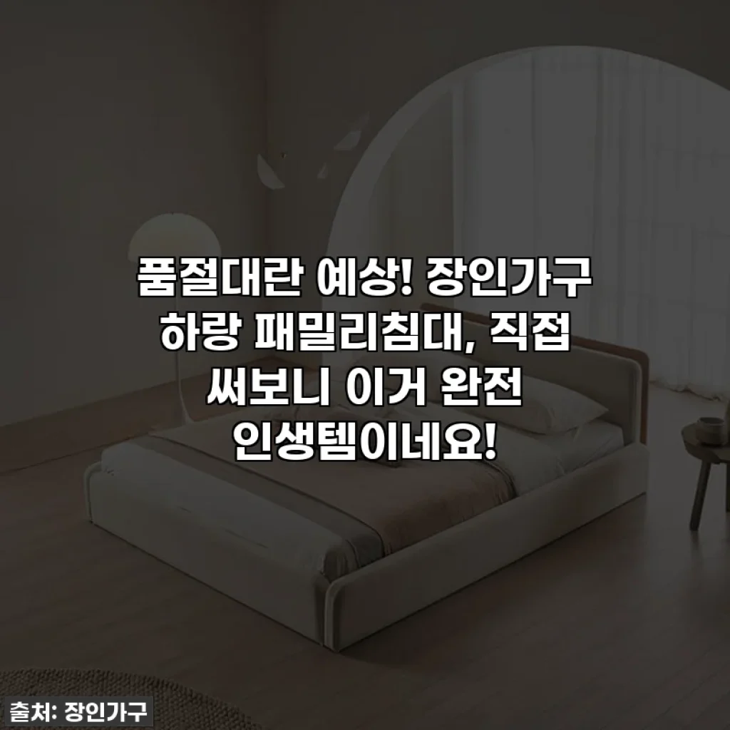 품절대란 예상! 장인가구 하랑 패밀리침대, 직접 써보니 이거 완전 인생템이네요!