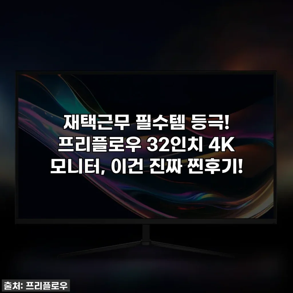 재택근무 필수템 등극! 프리플로우 32인치 4K 모니터, 이건 진짜 찐후기!