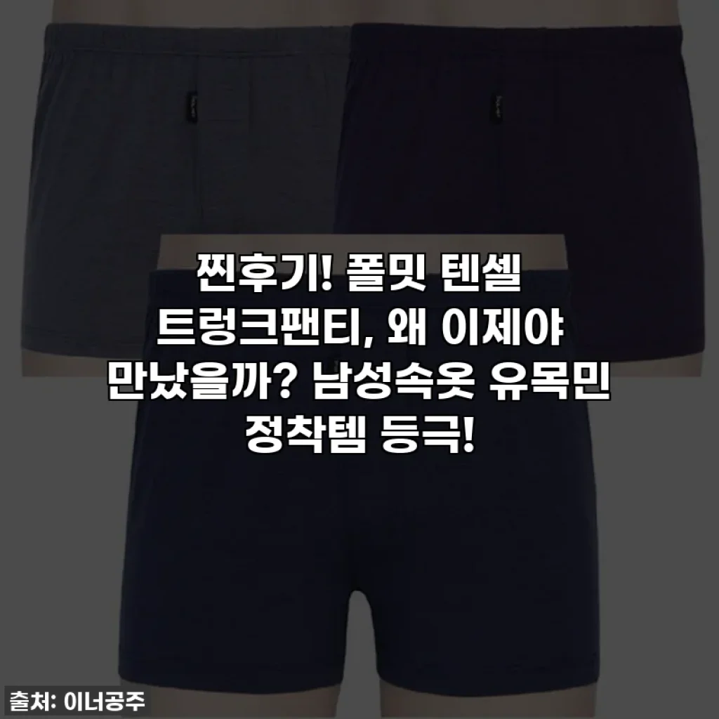 찐후기! 폴밋 텐셀 트렁크팬티, 왜 이제야 만났을까? 남성속옷 유목민 정착템 등극!