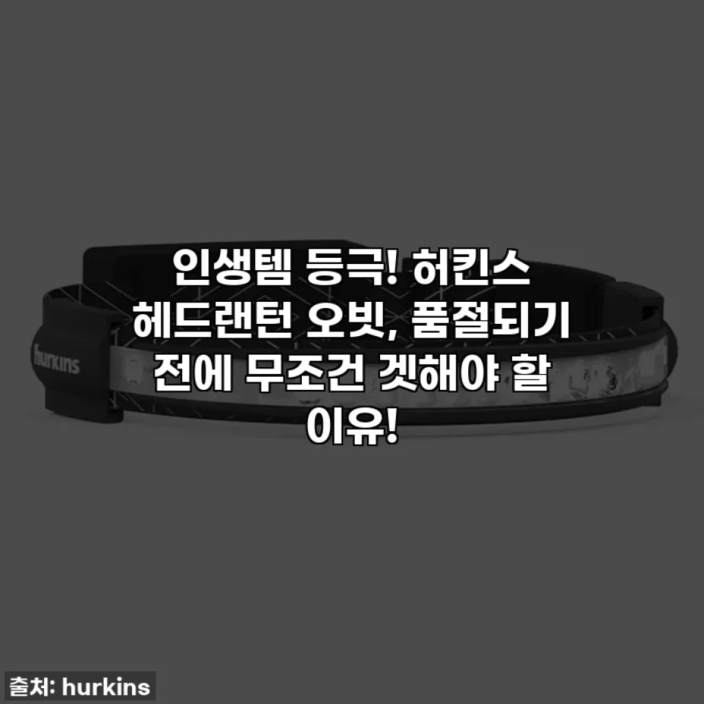 인생템 등극! 허킨스 헤드랜턴 오빗, 품절되기 전에 무조건 겟해야 할 이유!