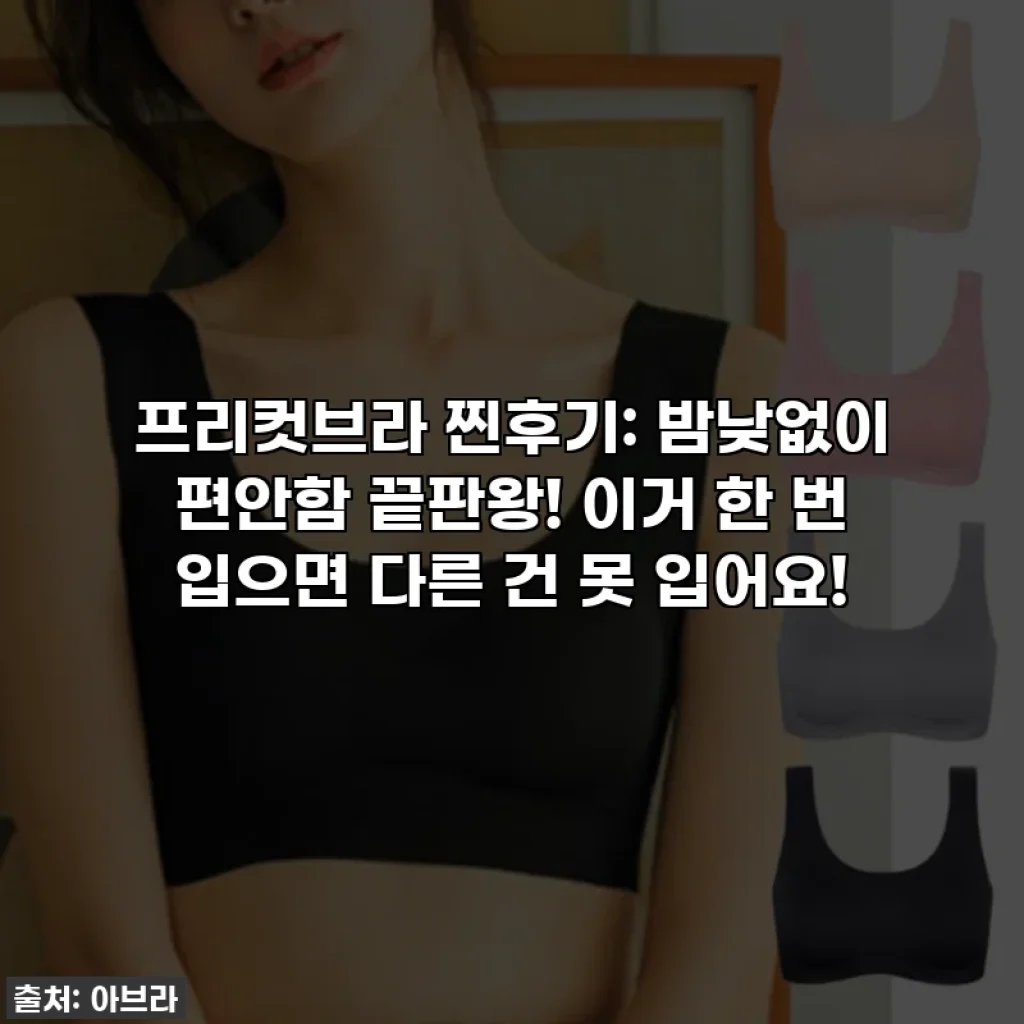프리컷브라 찐후기: 밤낮없이 편안함 끝판왕! 이거 한 번 입으면 다른 건 못 입어요!