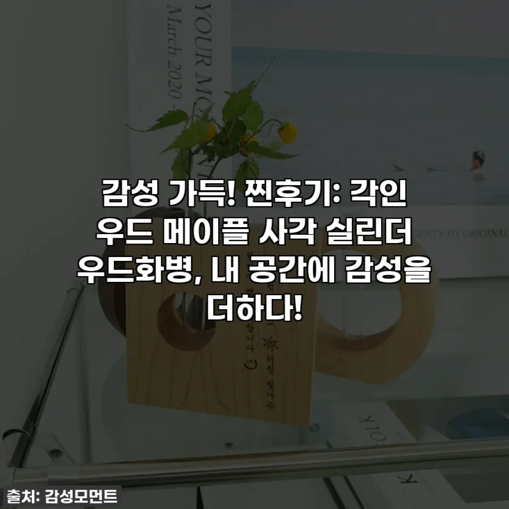 감성 가득! 찐후기: 각인 우드 메이플 사각 실린더 우드화병, 내 공간에 감성을 더하다!