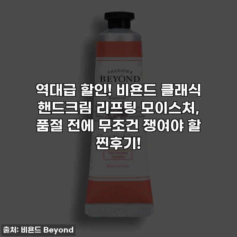 역대급 할인! 비욘드 클래식 핸드크림 리프팅 모이스처, 품절 전에 무조건 쟁여야 할 찐후기!