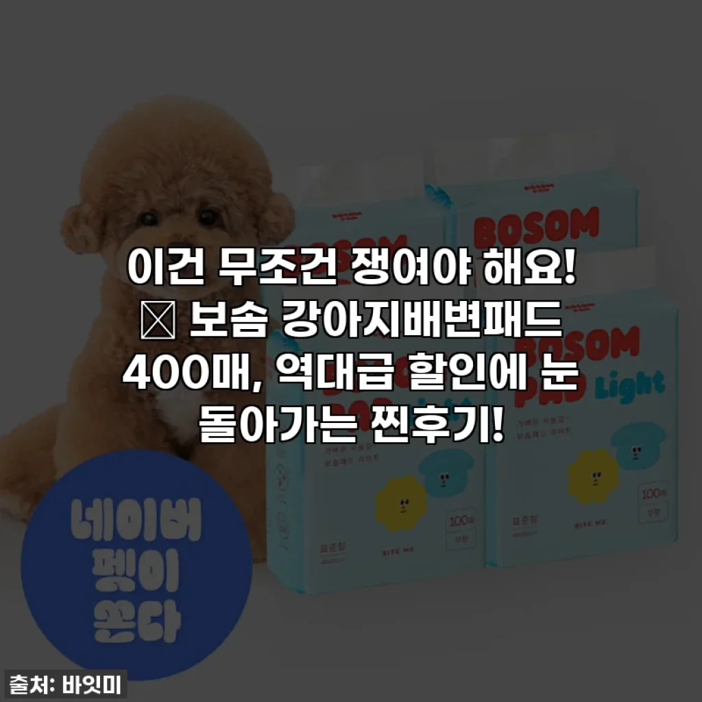 이건 무조건 쟁여야 해요! 🐾 보솜 강아지배변패드 400매, 역대급 할인에 눈 돌아가는 찐후기!