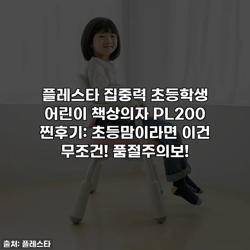 플레스타 집중력 초등학생 어린이 책상의자 PL200 찐후기: 초등맘이라면 이건 무조건! 품절주의보!