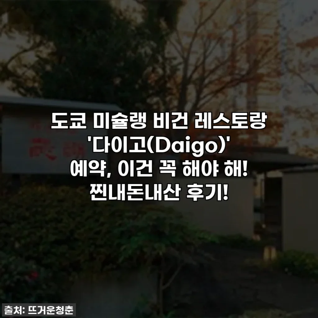 도쿄 미슐랭 비건 레스토랑 '다이고(Daigo)' 예약, 이건 꼭 해야 해! 찐내돈내산 후기!
