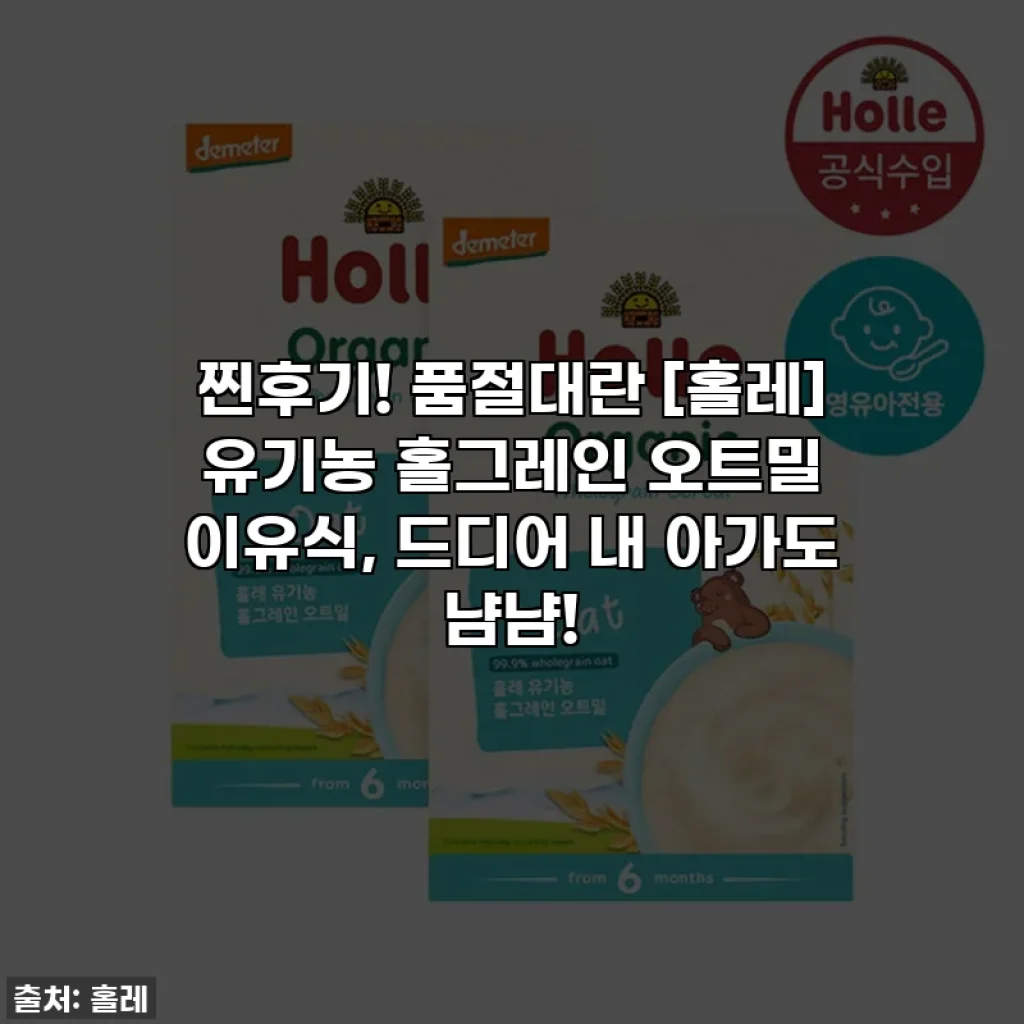 찐후기! 품절대란 [홀레] 유기농 홀그레인 오트밀 이유식, 드디어 내 아가도 냠냠!