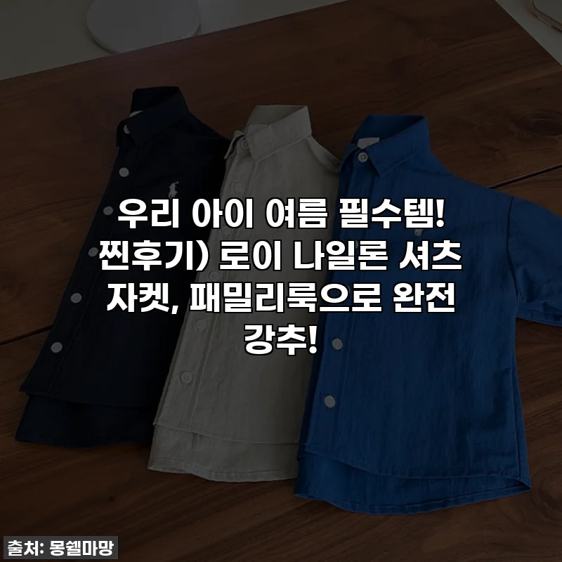 우리 아이 여름 필수템! 찐후기) 로이 나일론 셔츠 자켓, 패밀리룩으로 완전 강추!