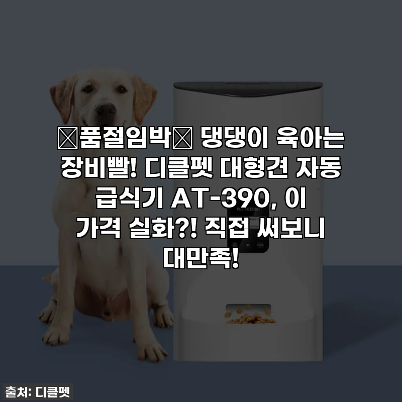 🔥품절임박🔥 댕댕이 육아는 장비빨! 디클펫 대형견 자동 급식기 AT-390, 이 가격 실화?! 직접 써보니 대만족!