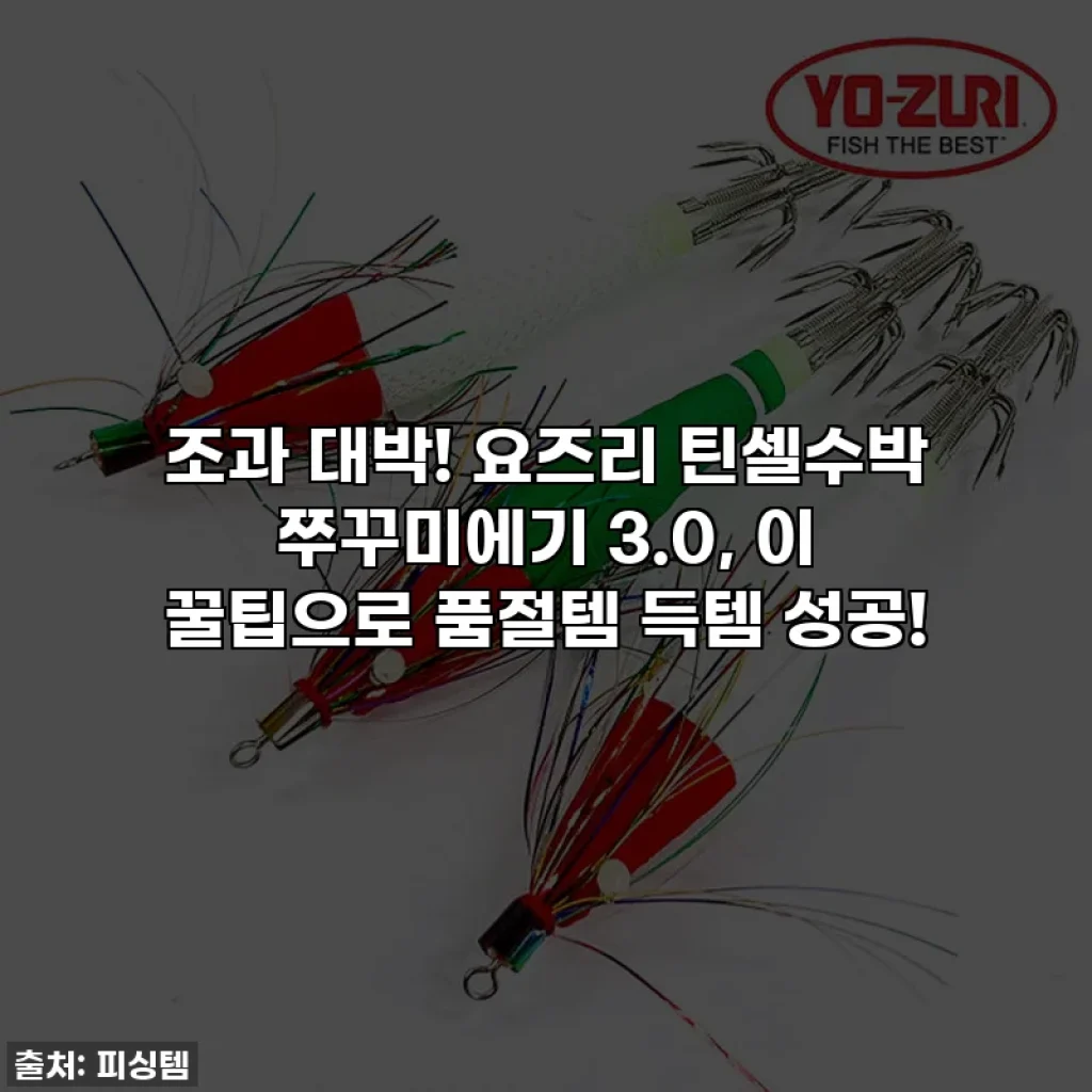 조과 대박! 요즈리 틴셀수박 쭈꾸미에기 3.0, 이 꿀팁으로 품절템 득템 성공!