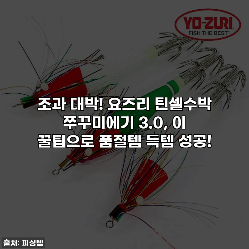 조과 대박! 요즈리 틴셀수박 쭈꾸미에기 3.0, 이 꿀팁으로 품절템 득템 성공!