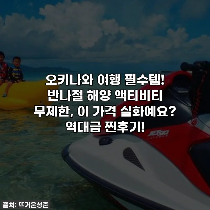 오키나와 여행 필수템! 반나절 해양 액티비티 무제한, 이 가격 실화예요? 역대급 찐후기!