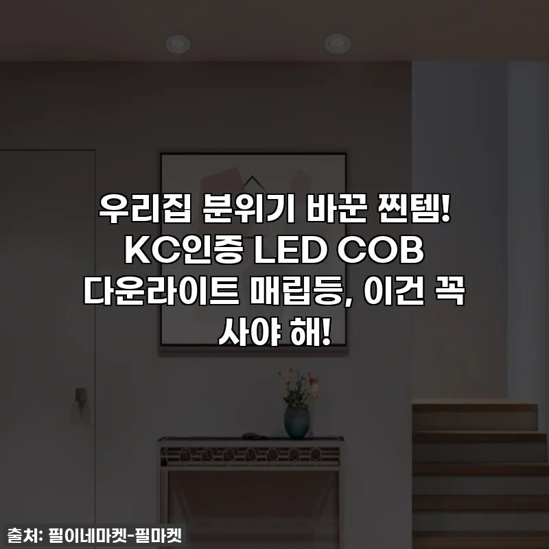우리집 분위기 바꾼 찐템! KC인증 LED COB 다운라이트 매립등, 이건 꼭 사야 해!