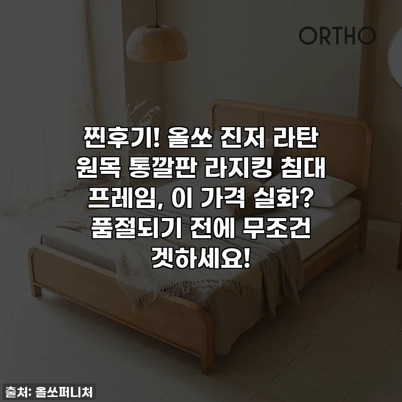 찐후기! 올쏘 진저 라탄 원목 통깔판 라지킹 침대 프레임, 이 가격 실화? 품절되기 전에 무조건 겟하세요!