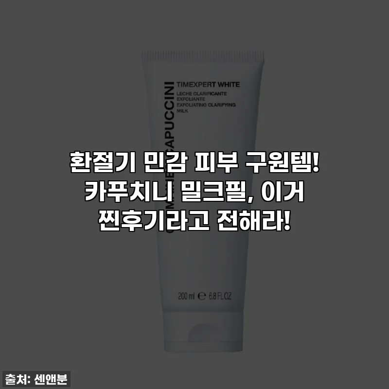 환절기 민감 피부 구원템! 카푸치니 밀크필, 이거 찐후기라고 전해라!