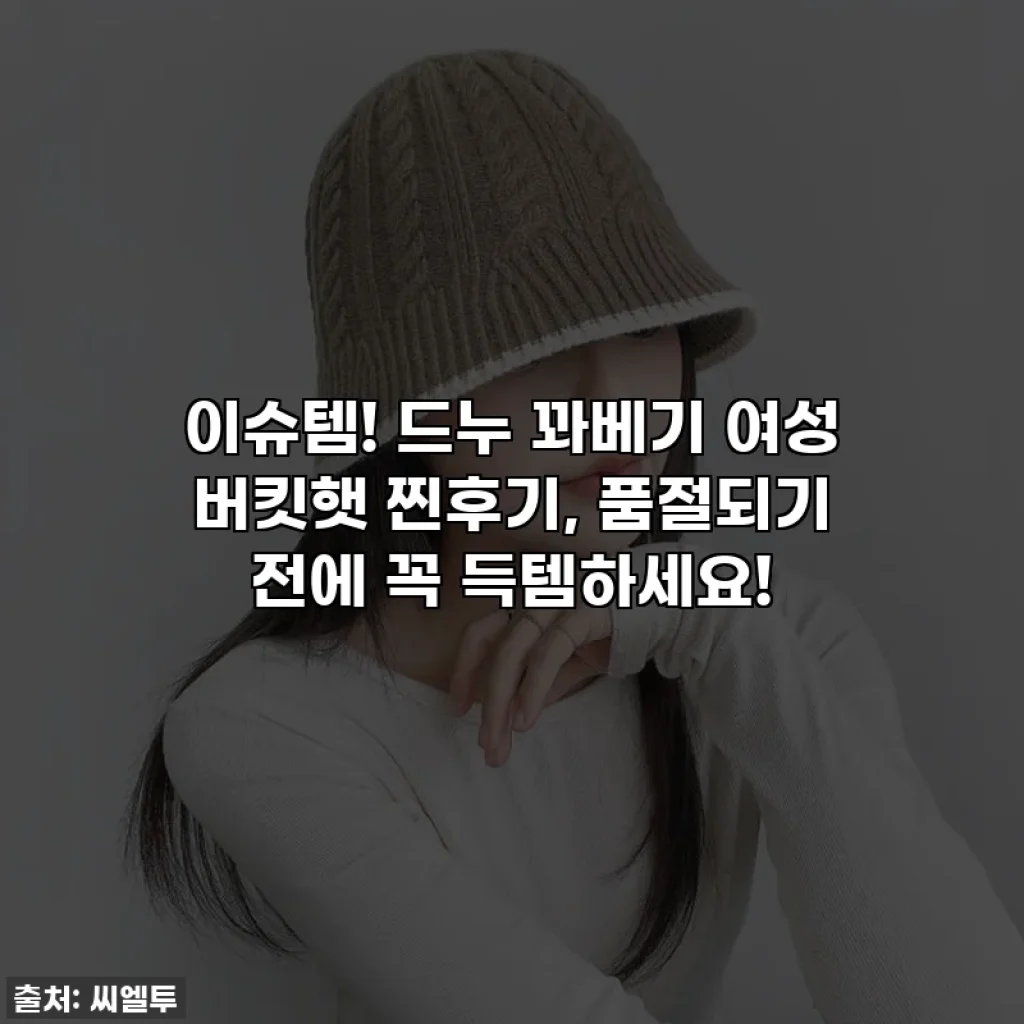 이슈템! 드누 꽈베기 여성 버킷햇 찐후기, 품절되기 전에 꼭 득템하세요!