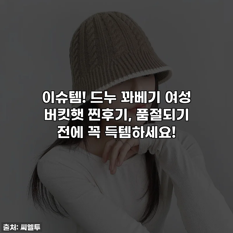 이슈템! 드누 꽈베기 여성 버킷햇 찐후기, 품절되기 전에 꼭 득템하세요!