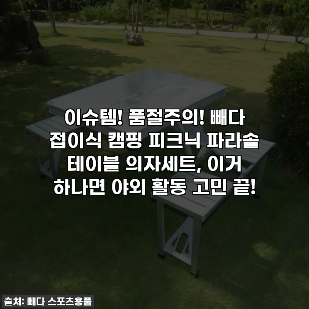 이슈템! 품절주의! 빼다 접이식 캠핑 피크닉 파라솔 테이블 의자세트, 이거 하나면 야외 활동 고민 끝!