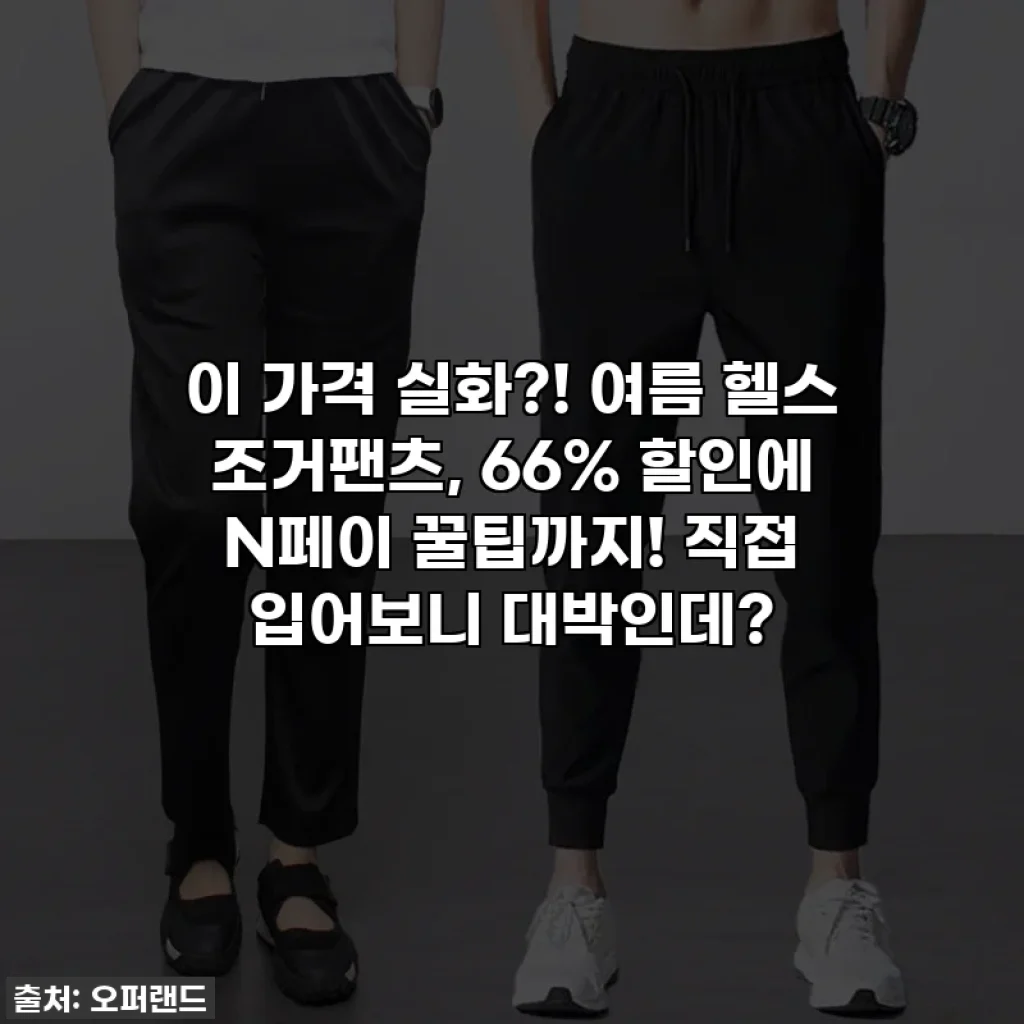 이 가격 실화?! 여름 헬스 조거팬츠, 66% 할인에 N페이 꿀팁까지! 직접 입어보니 대박인데?