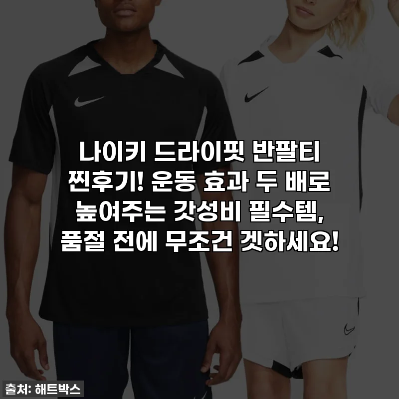 나이키 드라이핏 반팔티 찐후기! 운동 효과 두 배로 높여주는 갓성비 필수템, 품절 전에 무조건 겟하세요!