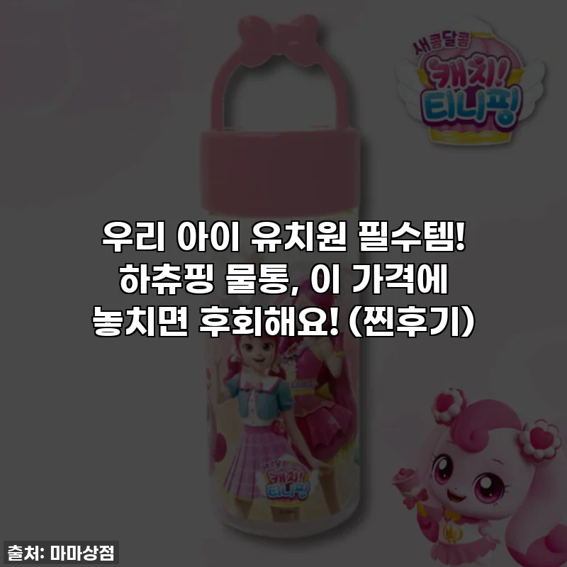 우리 아이 유치원 필수템! 하츄핑 물통, 이 가격에 놓치면 후회해요! (찐후기)