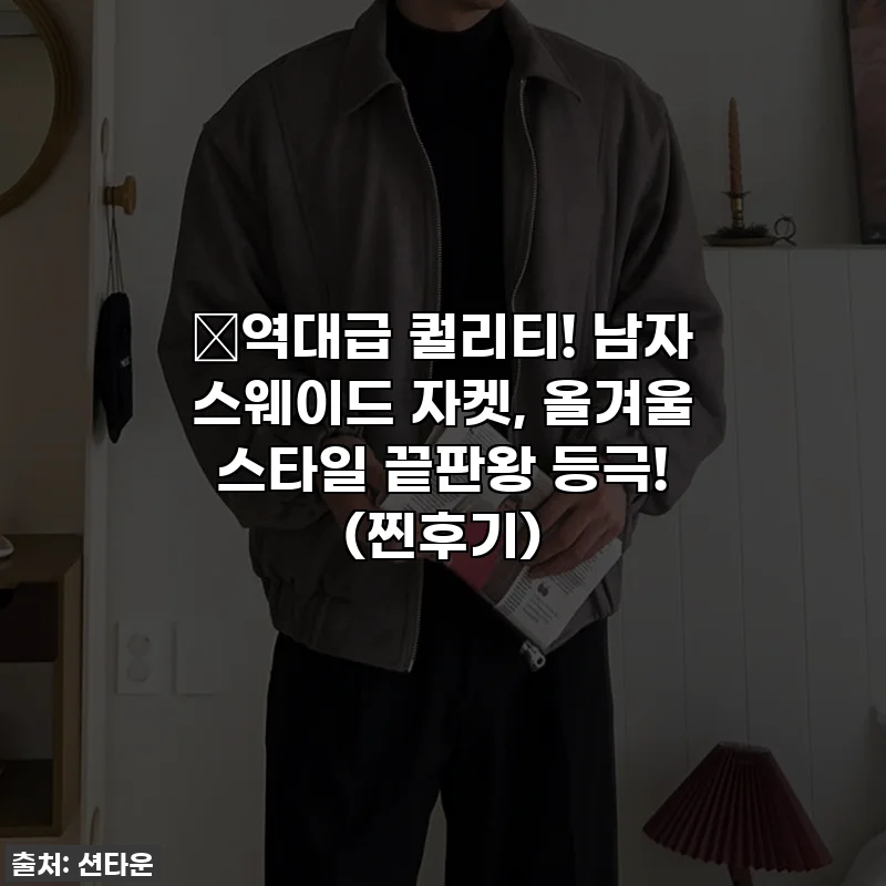 🔥역대급 퀄리티! 남자 스웨이드 자켓, 올겨울 스타일 끝판왕 등극! (찐후기)