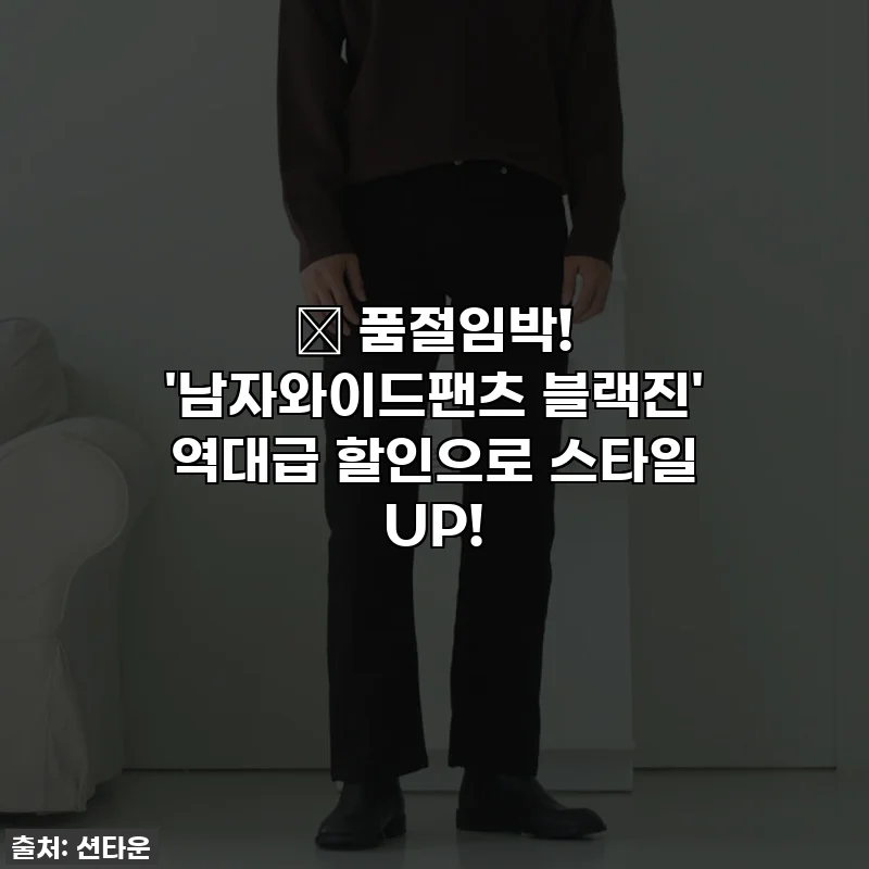 🔥 품절임박! '남자와이드팬츠 블랙진' 역대급 할인으로 스타일 UP!