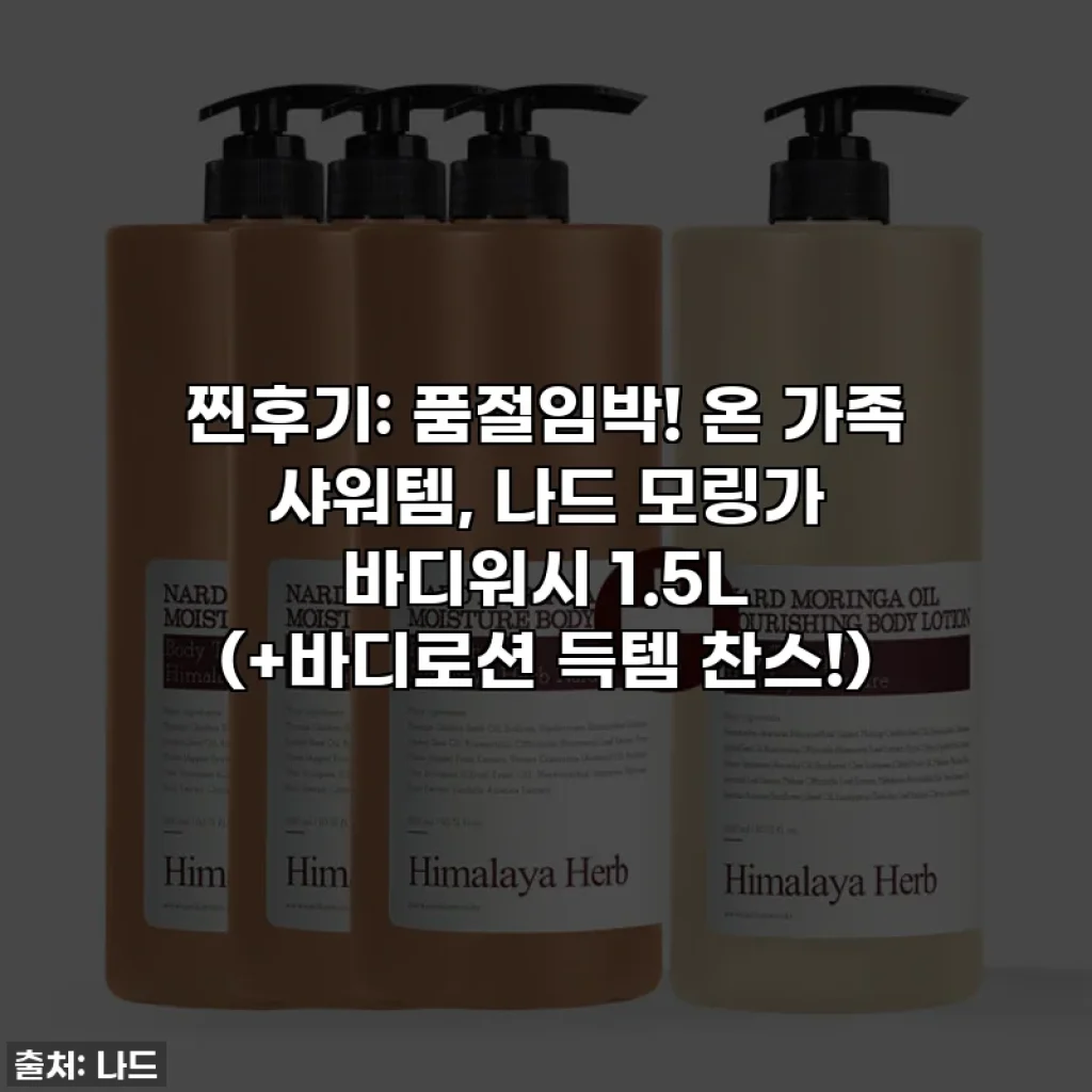 찐후기: 품절임박! 온 가족 샤워템, 나드 모링가 바디워시 1.5L (+바디로션 득템 찬스!)