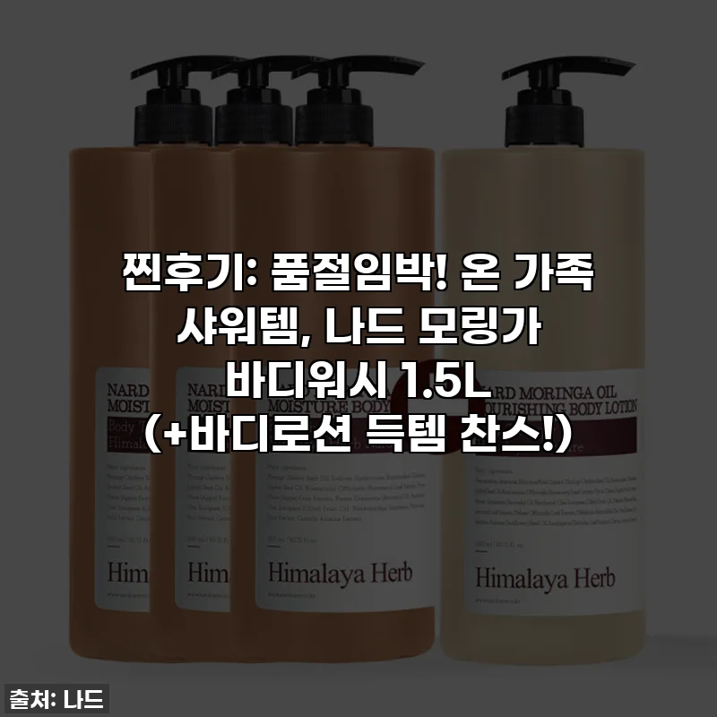 찐후기: 품절임박! 온 가족 샤워템, 나드 모링가 바디워시 1.5L (+바디로션 득템 찬스!)