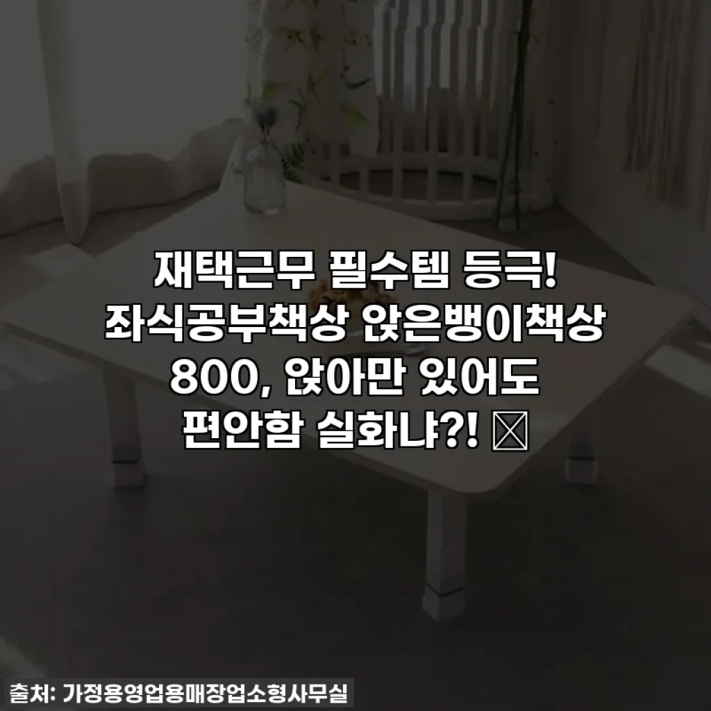 재택근무 필수템 등극! 좌식공부책상 앉은뱅이책상 800, 앉아만 있어도 편안함 실화냐?! ✨