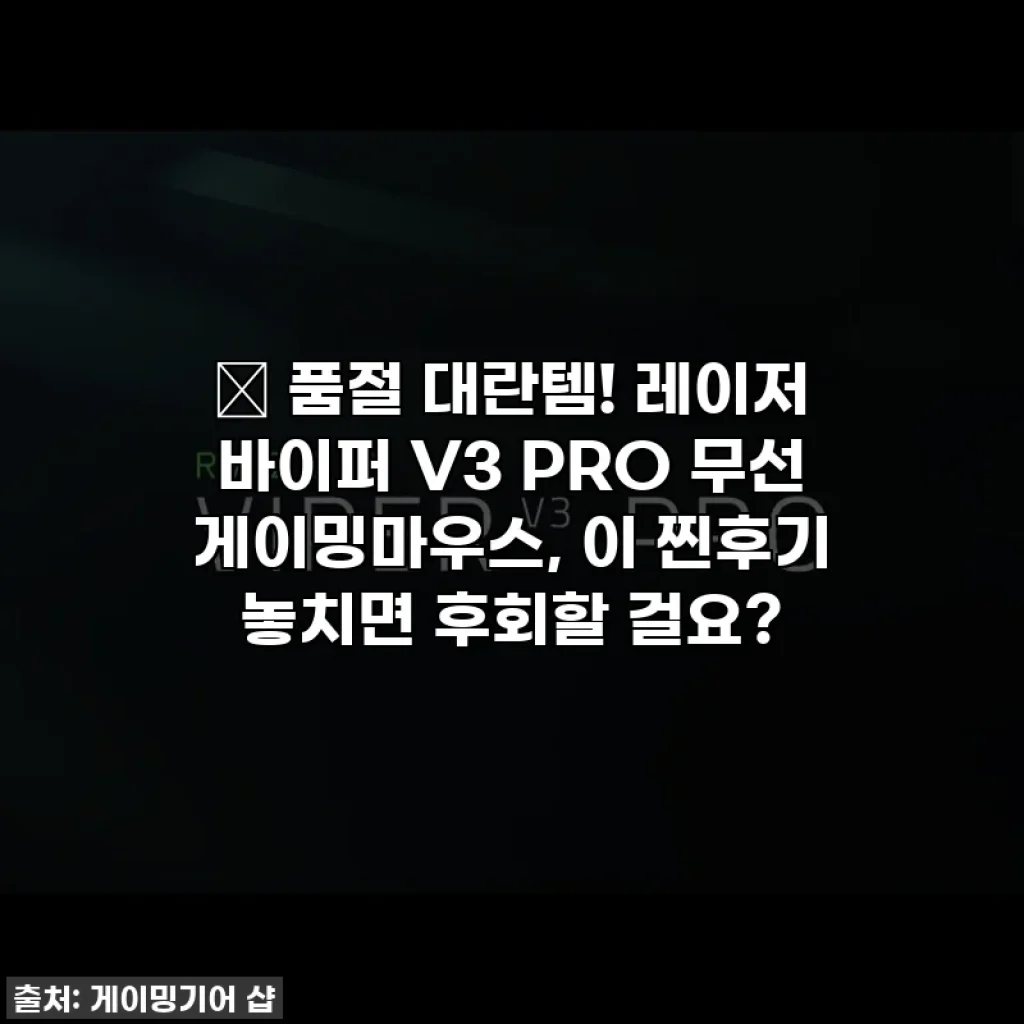 🎁 품절 대란템! 레이저 바이퍼 V3 PRO 무선 게이밍마우스, 이 찐후기 놓치면 후회할 걸요?