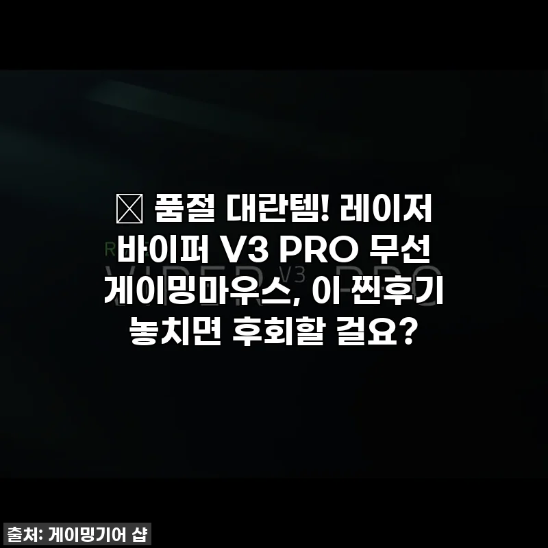 🎁 품절 대란템! 레이저 바이퍼 V3 PRO 무선 게이밍마우스, 이 찐후기 놓치면 후회할 걸요?