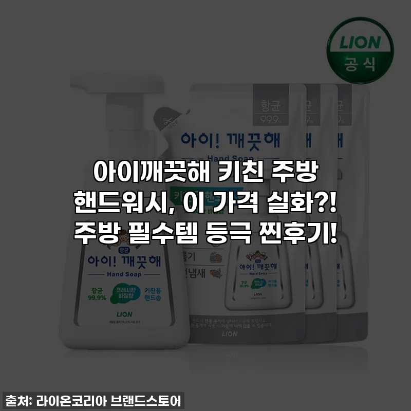 아이깨끗해 키친 주방 핸드워시, 이 가격 실화?! 주방 필수템 등극 찐후기!