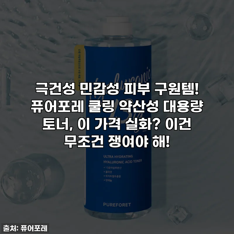 극건성 민감성 피부 구원템! 퓨어포레 쿨링 약산성 대용량 토너, 이 가격 실화? 이건 무조건 쟁여야 해!
