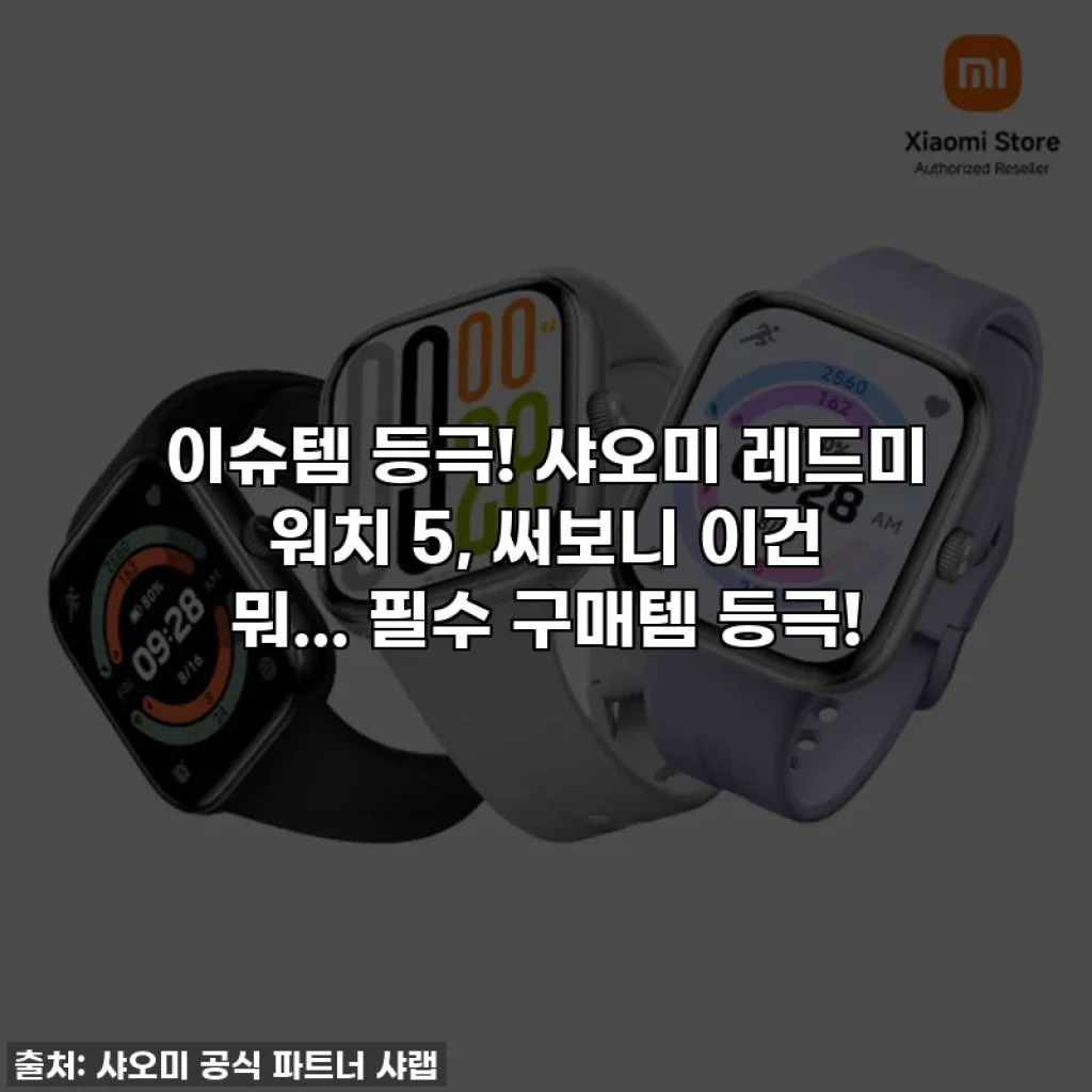 이슈템 등극! 샤오미 레드미 워치 5, 써보니 이건 뭐... 필수 구매템 등극!
