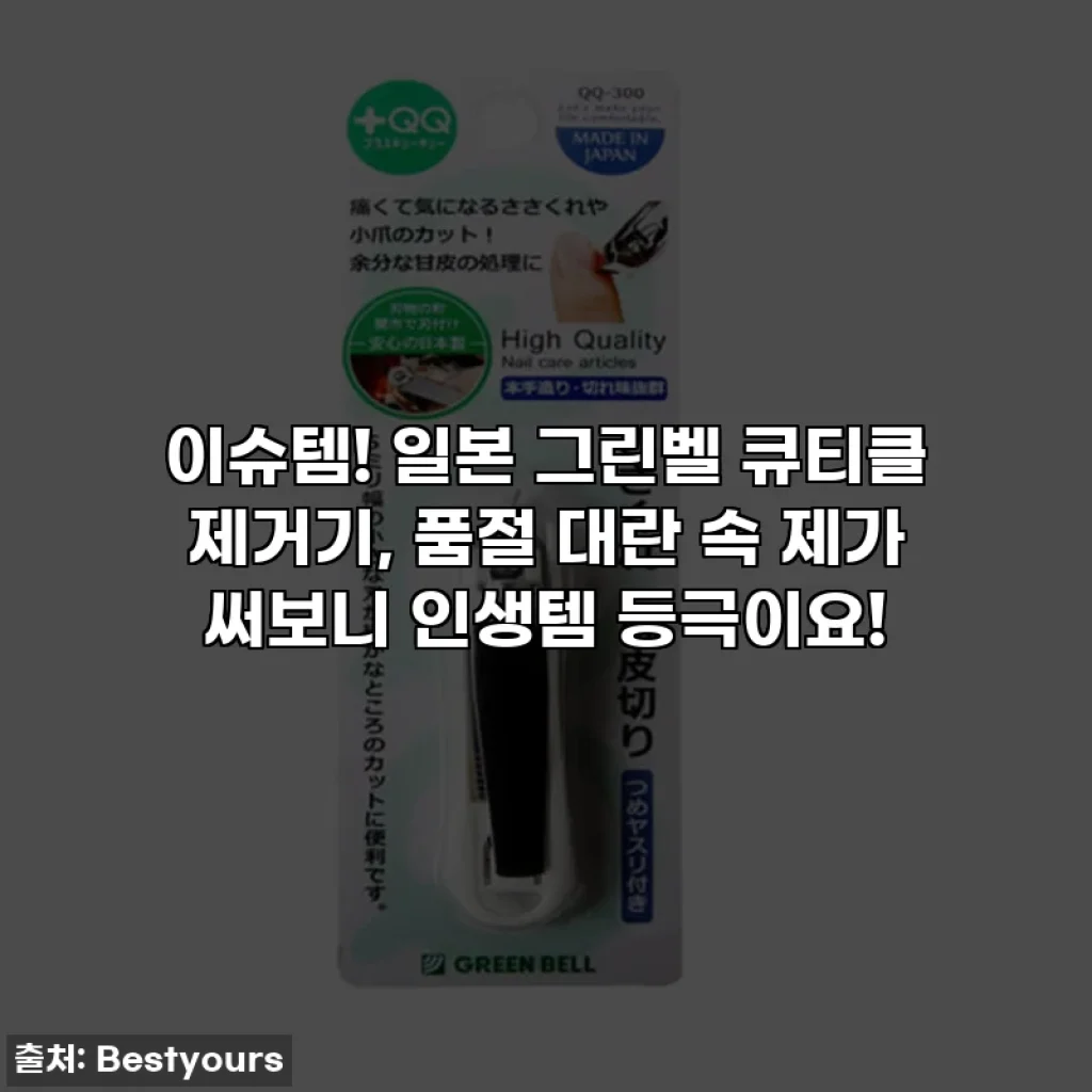 이슈템! 일본 그린벨 큐티클 제거기, 품절 대란 속 제가 써보니 인생템 등극이요!