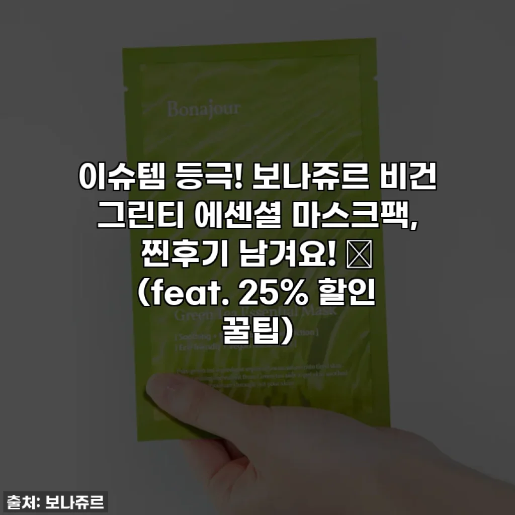 이슈템 등극! 보나쥬르 비건 그린티 에센셜 마스크팩, 찐후기 남겨요! 🌱 (feat. 25% 할인 꿀팁)