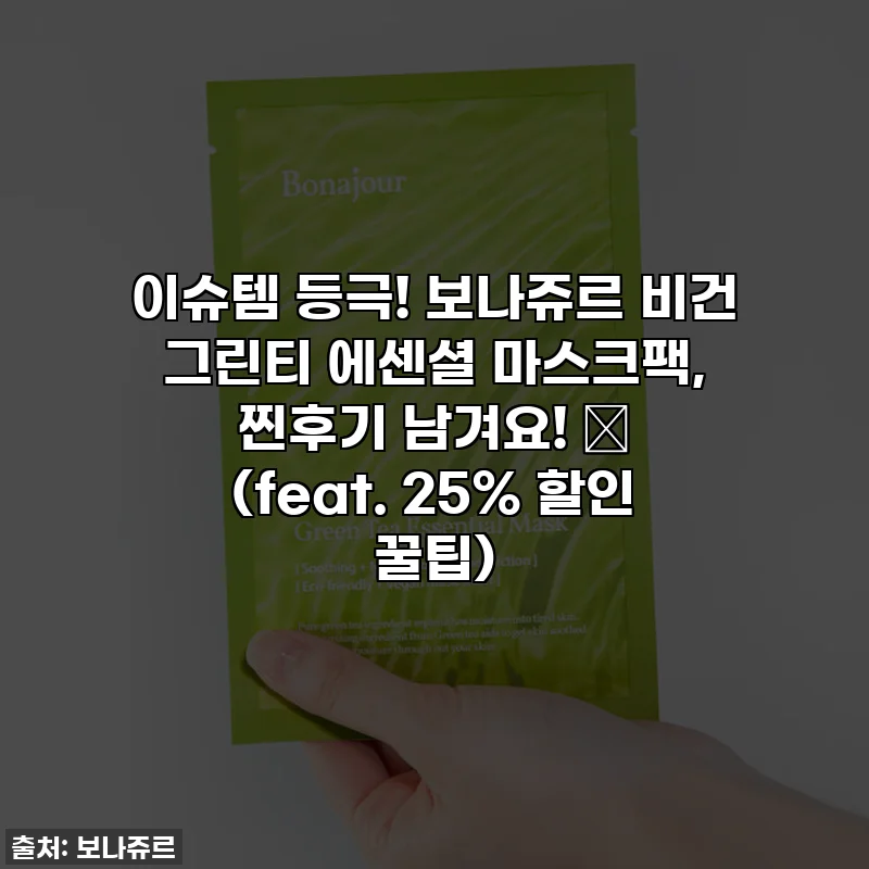 이슈템 등극! 보나쥬르 비건 그린티 에센셜 마스크팩, 찐후기 남겨요! 🌱 (feat. 25% 할인 꿀팁)