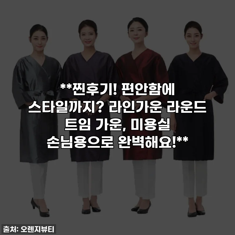 **찐후기! 편안함에 스타일까지? 라인가운 라운드 트임 가운, 미용실 손님용으로 완벽해요!**