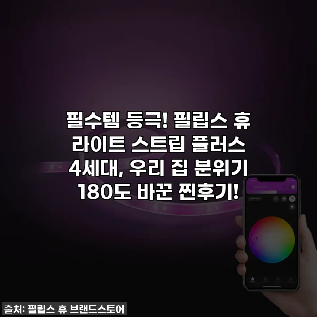 필수템 등극! 필립스 휴 라이트 스트립 플러스 4세대, 우리 집 분위기 180도 바꾼 찐후기!