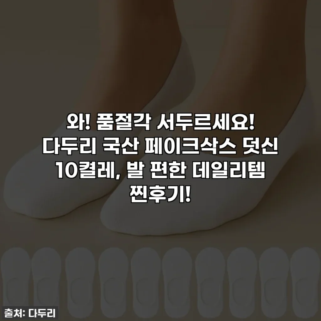 와! 품절각 서두르세요! 다두리 국산 페이크삭스 덧신 10켤레, 발 편한 데일리템 찐후기!